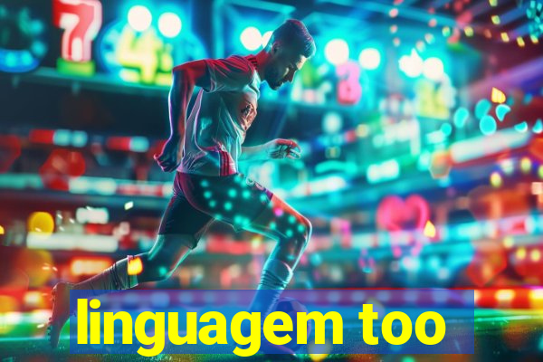 linguagem too