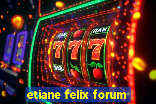 etiane felix forum