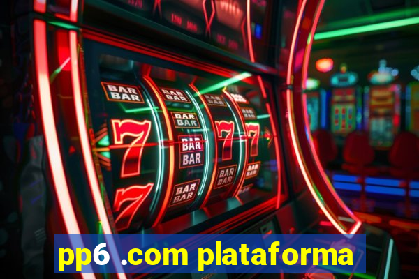 pp6 .com plataforma