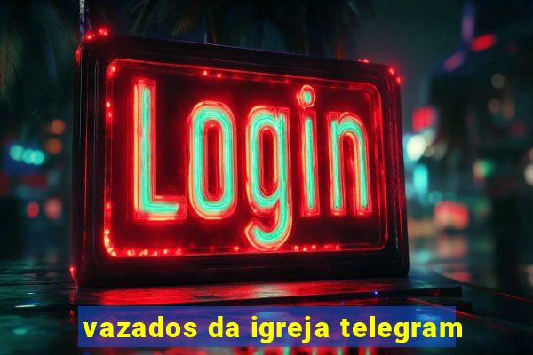 vazados da igreja telegram