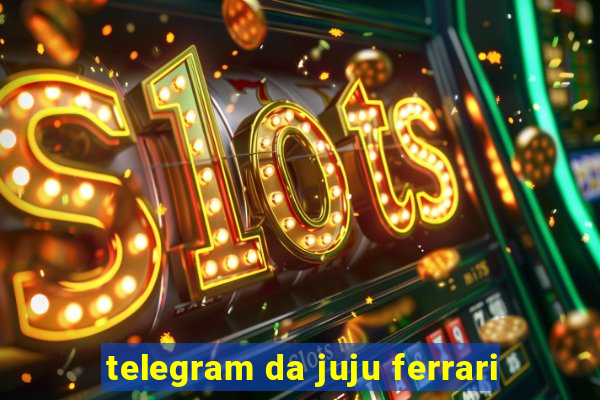 telegram da juju ferrari