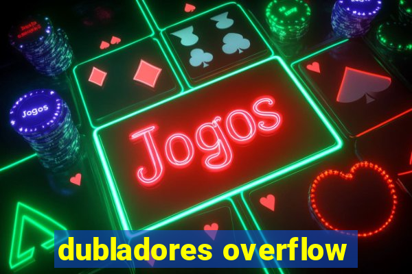 dubladores overflow