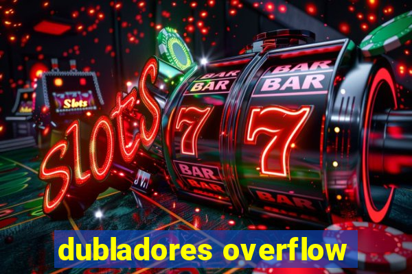 dubladores overflow