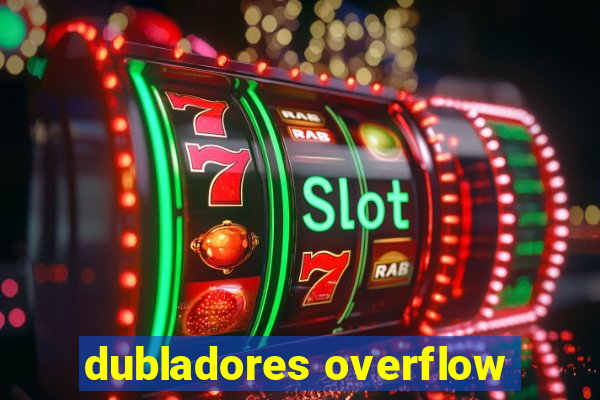 dubladores overflow