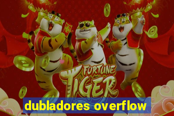 dubladores overflow