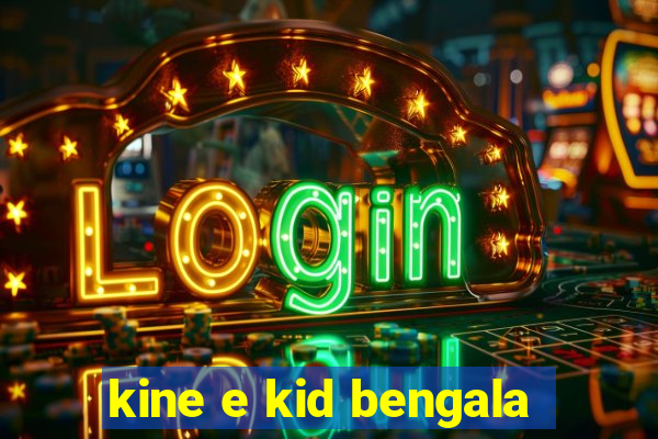 kine e kid bengala