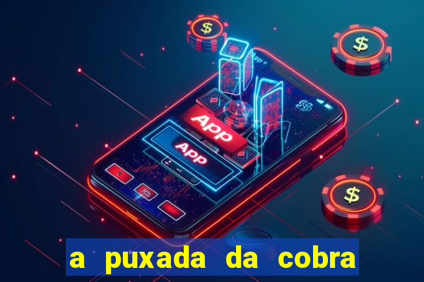 a puxada da cobra no jogo do bicho