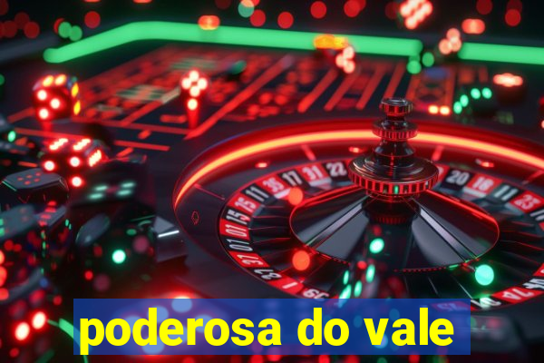 poderosa do vale