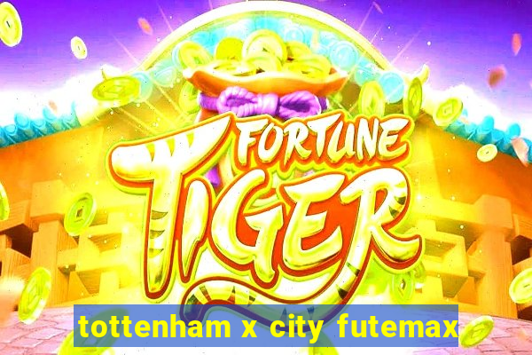 tottenham x city futemax