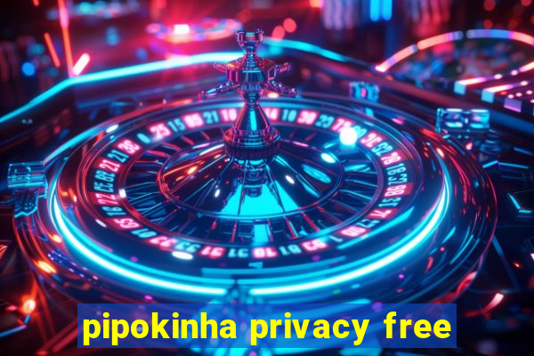 pipokinha privacy free