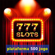 plataforma 500 jogo