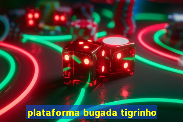 plataforma bugada tigrinho