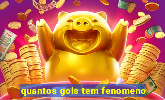 quantos gols tem fenomeno