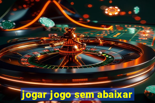 jogar jogo sem abaixar