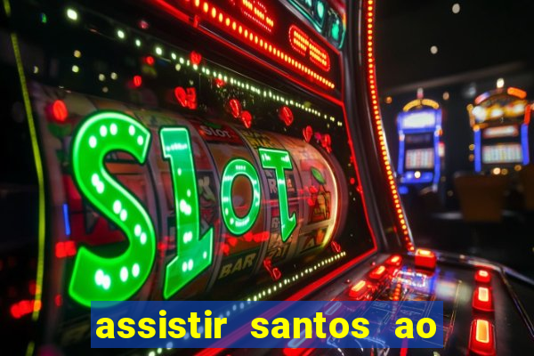 assistir santos ao vivo futemax