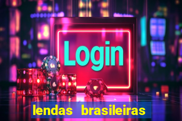 lendas brasileiras desconhecidas do folclore