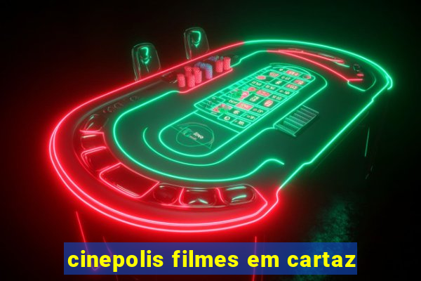 cinepolis filmes em cartaz