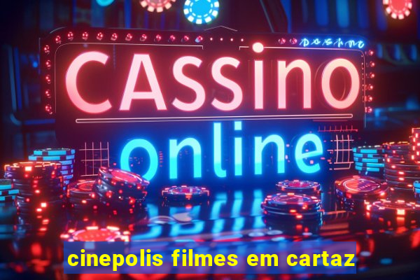 cinepolis filmes em cartaz