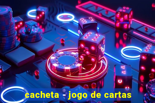 cacheta - jogo de cartas