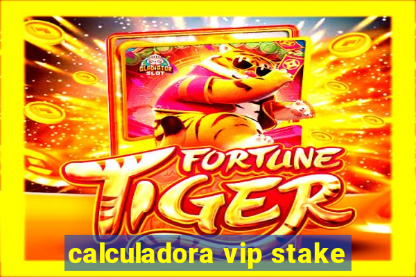 calculadora vip stake