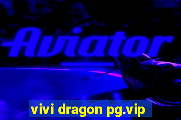 vivi dragon pg.vip