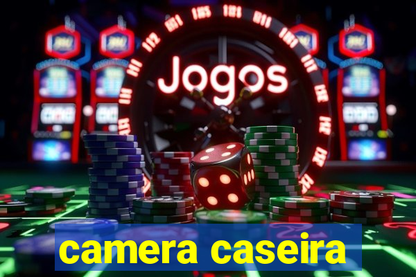 camera caseira