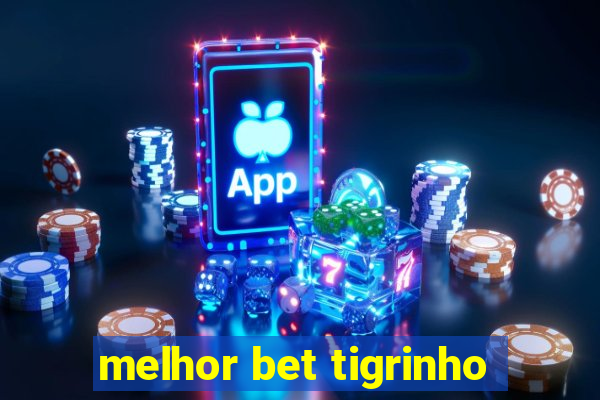 melhor bet tigrinho