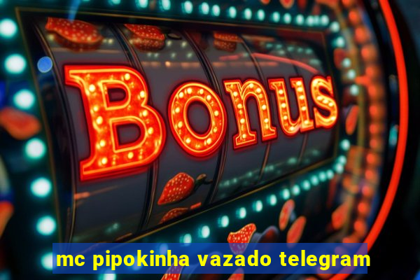 mc pipokinha vazado telegram