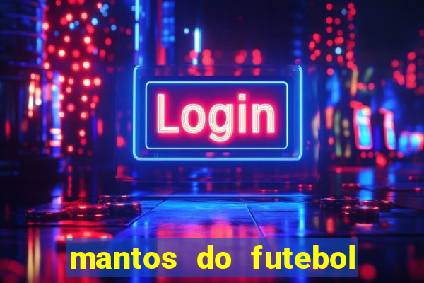 mantos do futebol jogos de hoje