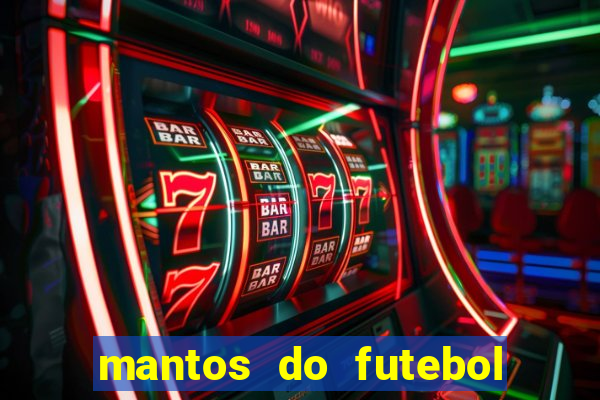 mantos do futebol jogos de hoje