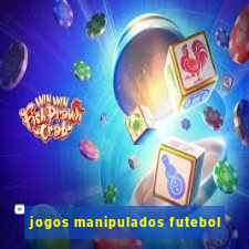 jogos manipulados futebol