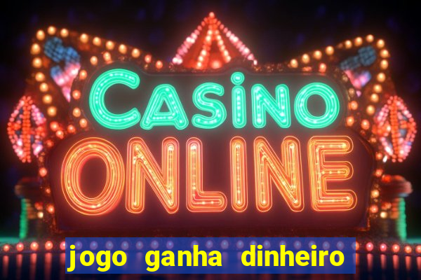 jogo ganha dinheiro de verdade