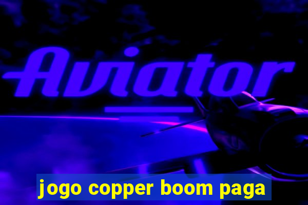 jogo copper boom paga