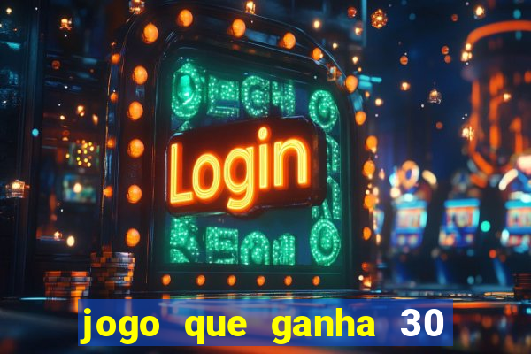 jogo que ganha 30 reais no cadastro