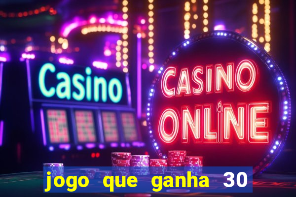 jogo que ganha 30 reais no cadastro