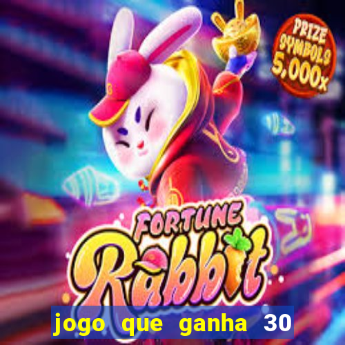 jogo que ganha 30 reais no cadastro