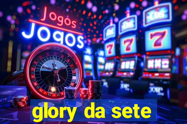 glory da sete