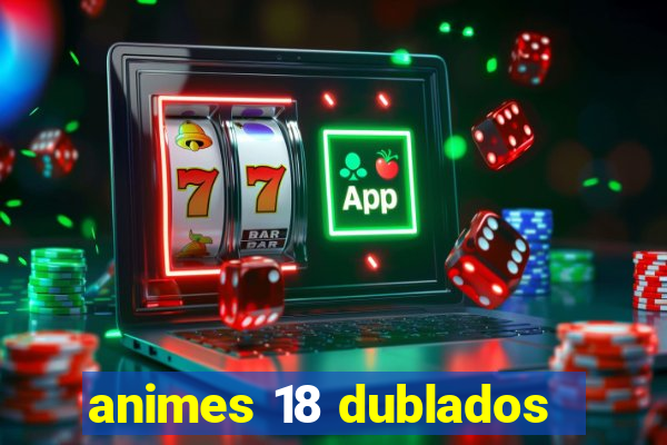 animes 18 dublados