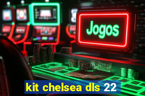 kit chelsea dls 22