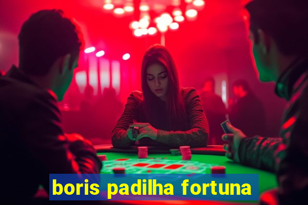 boris padilha fortuna