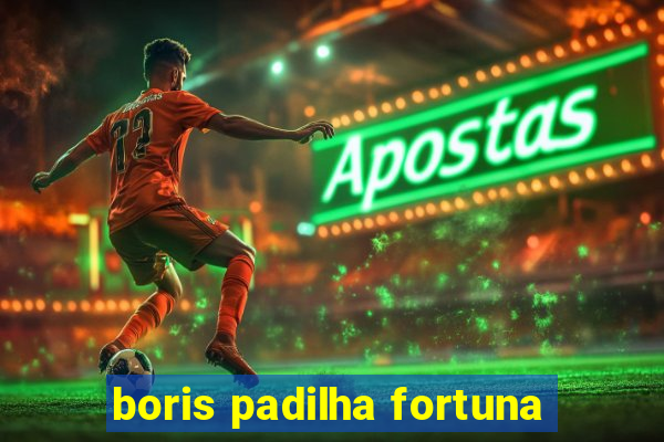 boris padilha fortuna