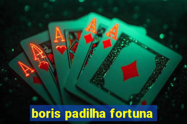 boris padilha fortuna