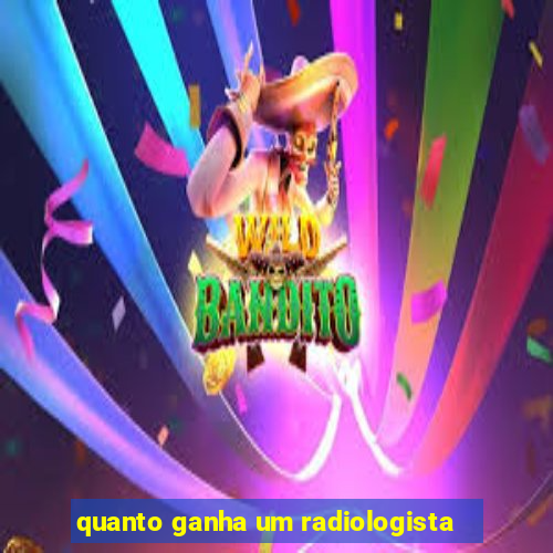 quanto ganha um radiologista