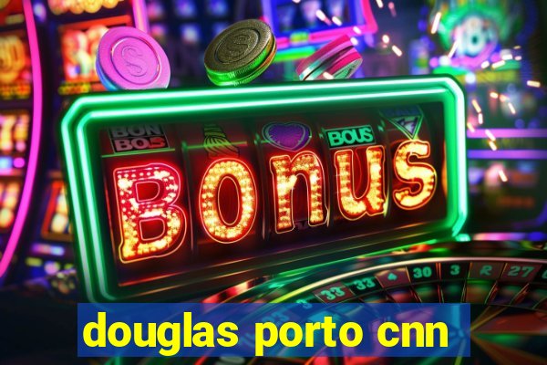 douglas porto cnn