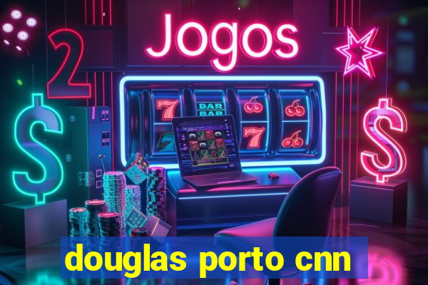 douglas porto cnn