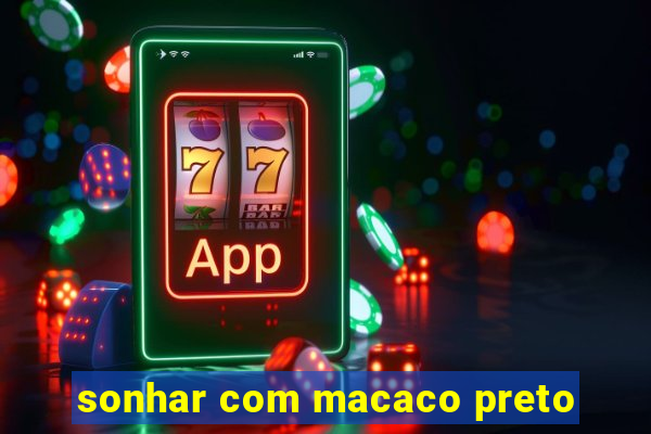 sonhar com macaco preto