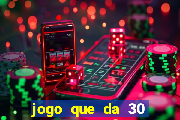 jogo que da 30 reais de bonus