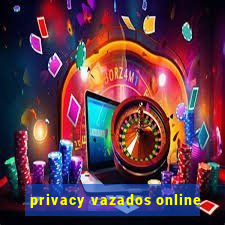 privacy vazados online