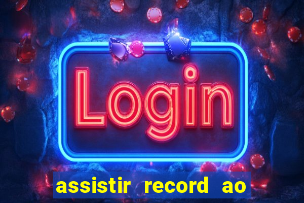 assistir record ao vivo bahia