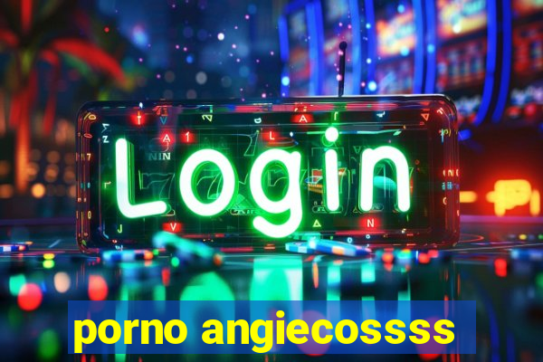 porno angiecossss